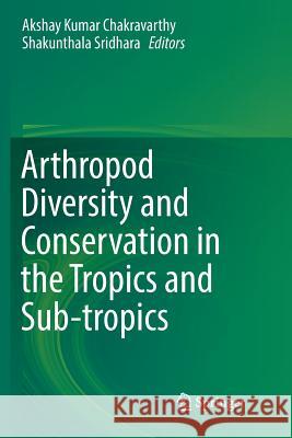Arthropod Diversity and Conservation in the Tropics and Sub-Tropics Chakravarthy, Akshay Kumar 9789811093739