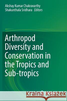 Arthropod Diversity and Conservation in the Tropics and Sub-Tropics Chakravarthy, Akshay Kumar 9789811093739 Springer