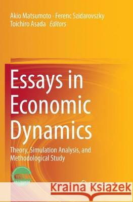 Essays in Economic Dynamics: Theory, Simulation Analysis, and Methodological Study Matsumoto, Akio 9789811093746