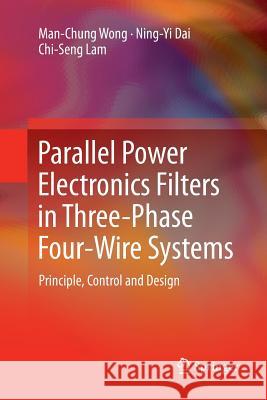 Parallel Power Electronics Filters in Three-Phase Four-Wire Systems: Principle, Control and Design Wong, Man-Chung 9789811093777 Springer