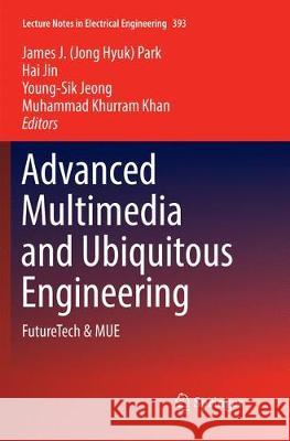 Advanced Multimedia and Ubiquitous Engineering: Futuretech & Mue Park, James J. 9789811093791