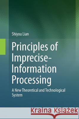 Principles of Imprecise-Information Processing: A New Theoretical and Technological System. Lian, Shiyou 9789811093838