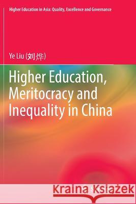 Higher Education, Meritocracy and Inequality in China Ye Liu 9789811093937 Springer
