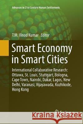 Smart Economy in Smart Cities: International Collaborative Research: Ottawa, St.Louis, Stuttgart, Bologna, Cape Town, Nairobi, Dakar, Lagos, New Delh Vinod Kumar, T. M. 9789811093999 Springer