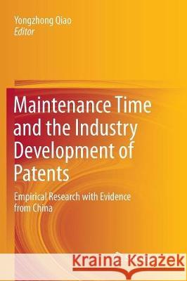 Maintenance Time and the Industry Development of Patents: Empirical Research with Evidence from China Qiao, Yongzhong 9789811094033 Springer