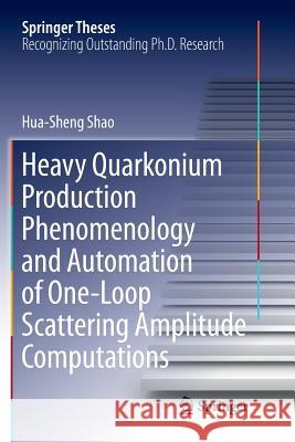 Heavy Quarkonium Production Phenomenology and Automation of One-Loop Scattering Amplitude Computations Hua-Sheng Shao 9789811094040 Springer