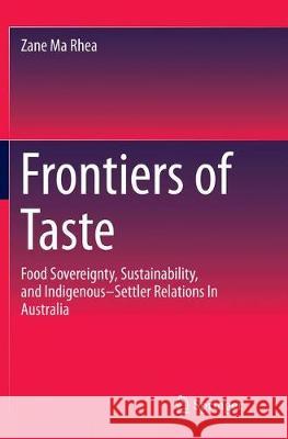 Frontiers of Taste: Food Sovereignty, Sustainability and Indigenous-Settler Relations in Australia Ma Rhea, Zane 9789811094064 Springer