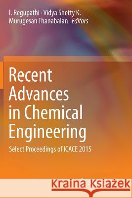 Recent Advances in Chemical Engineering: Select Proceedings of Icace 2015 Regupathi, I. 9789811094071 Springer