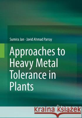 Approaches to Heavy Metal Tolerance in Plants Jan, Sumira; Parray, Javid Ahmad 9789811094224