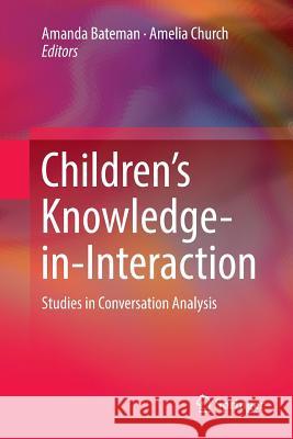 Children's Knowledge-In-Interaction: Studies in Conversation Analysis Bateman, Amanda 9789811094255
