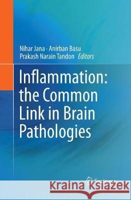 Inflammation: The Common Link in Brain Pathologies Jana, Nihar 9789811094279 Springer
