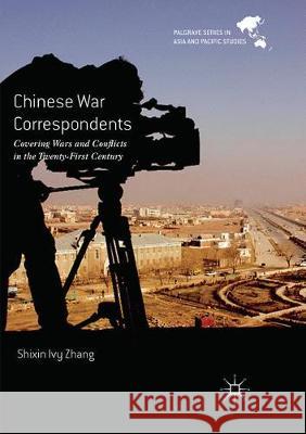 Chinese War Correspondents: Covering Wars and Conflicts in the Twenty-First Century Zhang, Shixin Ivy 9789811094354