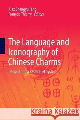 The Language and Iconography of Chinese Charms: Deciphering a Past Belief System Fang, Alex Chengyu 9789811094484