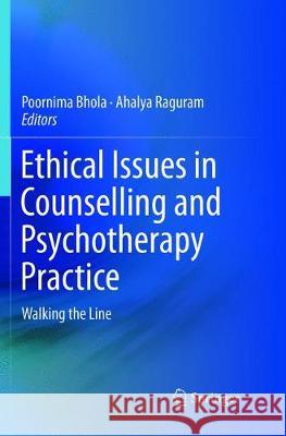 Ethical Issues in Counselling and Psychotherapy Practice: Walking the Line Bhola, Poornima 9789811094507