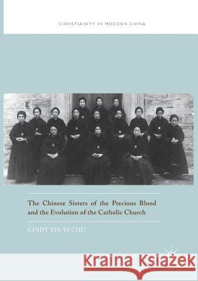 The Chinese Sisters of the Precious Blood and the Evolution of the Catholic Church Cindy Yik Chu 9789811094620 Palgrave MacMillan