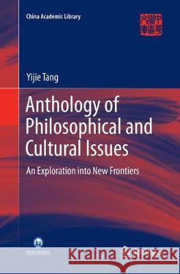 Anthology of Philosophical and Cultural Issues: An Exploration Into New Frontiers Tang, Yijie 9789811094668 Springer