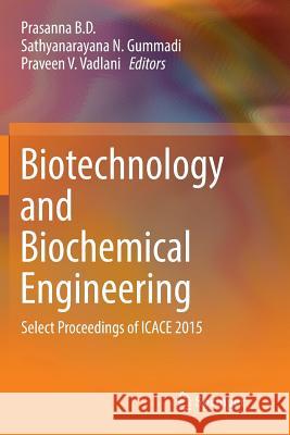 Biotechnology and Biochemical Engineering: Select Proceedings of Icace 2015 B. D., Prasanna 9789811094781 Springer