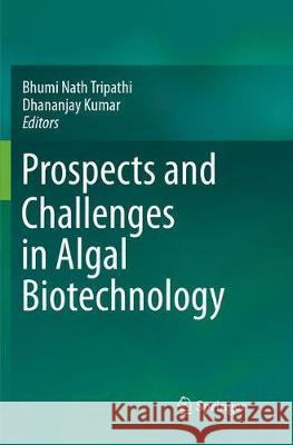 Prospects and Challenges in Algal Biotechnology Bhumi Nath Tripathi Dhananjay Kumar 9789811094859 Springer