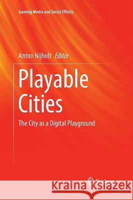 Playable Cities: The City as a Digital Playground Nijholt, Anton 9789811094880