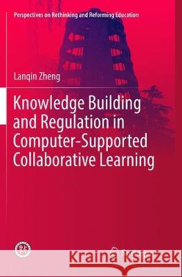 Knowledge Building and Regulation in Computer-Supported Collaborative Learning Zheng, Lanqin 9789811094910 Springer