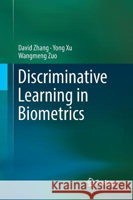 Discriminative Learning in Biometrics David Zhang Yong Xu Wangmeng Zuo 9789811095153 Springer