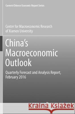 China's Macroeconomic Outlook: Quarterly Forecast and Analysis Report, February 2016 Center for Macroeconomic Research of Xia 9789811095191 Springer