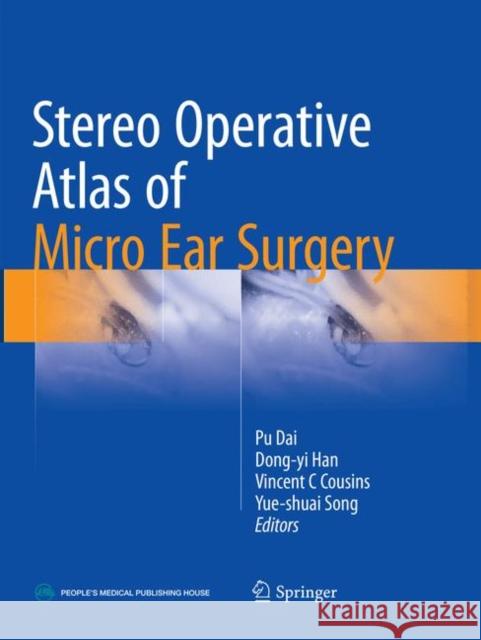 Stereo Operative Atlas of Micro Ear Surgery Pu Dai Dong-Yi Han Vincent C. Cousins 9789811095252