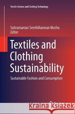 Textiles and Clothing Sustainability: Sustainable Fashion and Consumption Muthu, Subramanian Senthilkannan 9789811095368