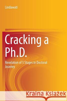 Cracking a Ph.D.: Revelation of 5 Stages in Doctoral Journey Lindawati 9789811095436 Springer