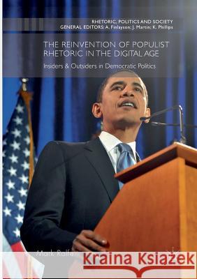 The Reinvention of Populist Rhetoric in the Digital Age: Insiders & Outsiders in Democratic Politics Rolfe, Mark 9789811095450