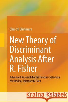 New Theory of Discriminant Analysis After R. Fisher: Advanced Research by the Feature Selection Method for Microarray Data Shinmura, Shuichi 9789811095467 Springer
