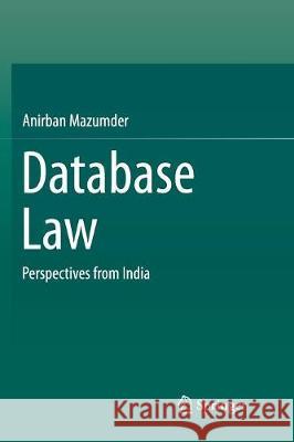 Database Law: Perspectives from India Mazumder, Anirban 9789811095580 Springer