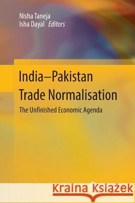 India-Pakistan Trade Normalisation: The Unfinished Economic Agenda Taneja, Nisha 9789811095627 Springer