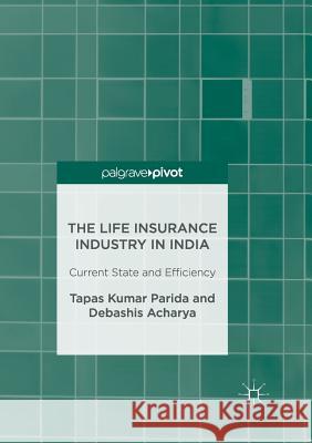 The Life Insurance Industry in India: Current State and Efficiency Parida, Tapas Kumar 9789811095689 Palgrave MacMillan