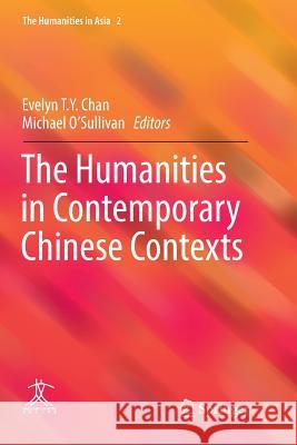 The Humanities in Contemporary Chinese Contexts Evelyn T. y. Chan Michael O'Sullivan 9789811095788 Springer