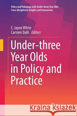 Under-Three Year Olds in Policy and Practice White, E. Jayne 9789811095795 Springer