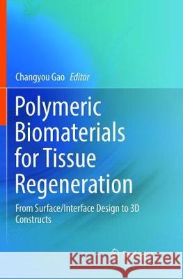 Polymeric Biomaterials for Tissue Regeneration: From Surface/Interface Design to 3D Constructs Gao, Changyou 9789811095849 Springer