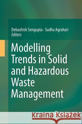 Modelling Trends in Solid and Hazardous Waste Management Debashish SenGupta Sudha Agrahari 9789811096099
