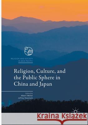 Religion, Culture, and the Public Sphere in China and Japan Albert Welter Jeffrey Newmark 9789811096174 Palgrave MacMillan