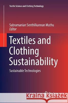 Textiles and Clothing Sustainability: Sustainable Technologies Muthu, Subramanian Senthilkannan 9789811096242