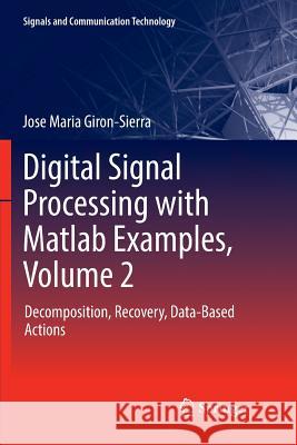 Digital Signal Processing with MATLAB Examples, Volume 2: Decomposition, Recovery, Data-Based Actions Giron-Sierra, Jose Maria 9789811096433 Springer