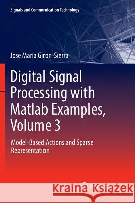 Digital Signal Processing with MATLAB Examples, Volume 3: Model-Based Actions and Sparse Representation Giron-Sierra, Jose Maria 9789811096440 Springer