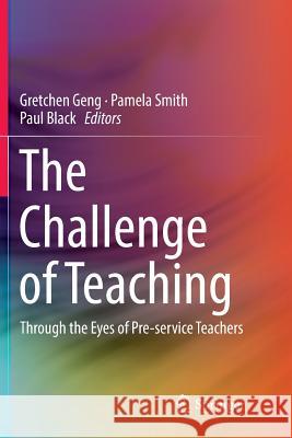 The Challenge of Teaching: Through the Eyes of Pre-Service Teachers Geng, Gretchen 9789811096549