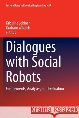 Dialogues with Social Robots: Enablements, Analyses, and Evaluation Jokinen, Kristiina 9789811096594 Springer
