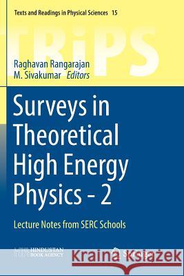 Surveys in Theoretical High Energy Physics - 2: Lecture Notes from Serc Schools Rangarajan, Raghavan 9789811096617