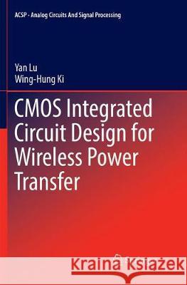 CMOS Integrated Circuit Design for Wireless Power Transfer Yan Lu Wing-Hung Ki 9789811096679 Springer