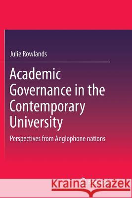 Academic Governance in the Contemporary University: Perspectives from Anglophone Nations Rowlands, Julie 9789811096822 Springer