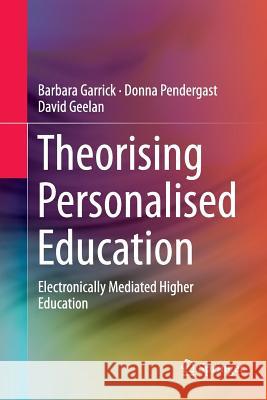 Theorising Personalised Education: Electronically Mediated Higher Education Garrick, Barbara 9789811096853 Springer