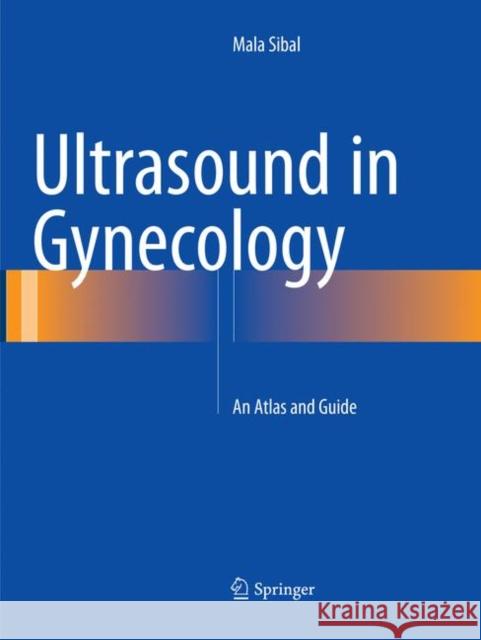 Ultrasound in Gynecology: An Atlas and Guide Sibal, Mala 9789811096907 Springer