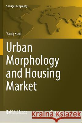Urban Morphology and Housing Market Yang Xiao 9789811096990